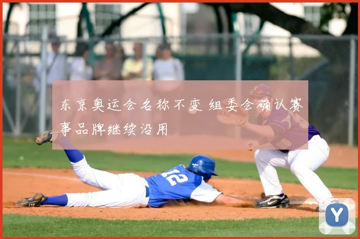东京奥运会名称不变 组委会确认赛事品牌继续沿用