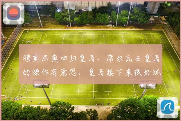 穆里尼奥回归皇马,席尔瓦去皇马的操作有意思,皇马接下来很好玩
