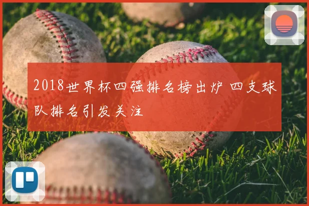 2018世界杯四强排名榜出炉 四支球队排名引发关注