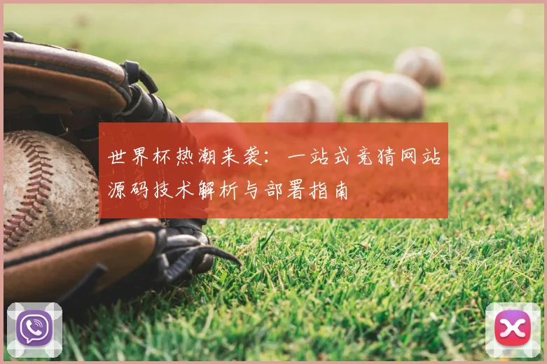 世界杯热潮来袭:一站式竞猜网站源码技术解析与部署指南