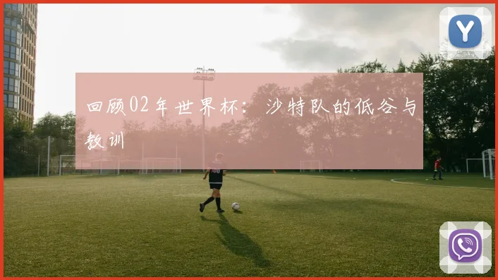 回顾02年世界杯:沙特队的低谷与教训