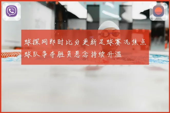球探网即时比分更新足球赛况焦点球队争夺胜负悬念持续升温