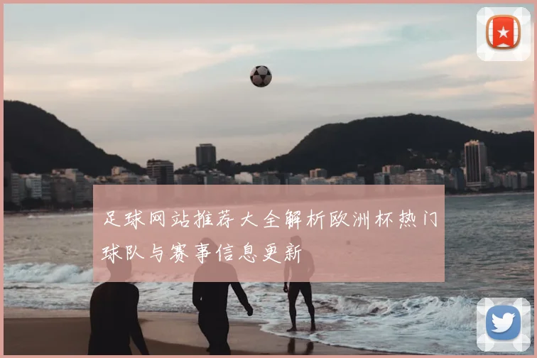 足球网站推荐大全解析欧洲杯热门球队与赛事信息更新