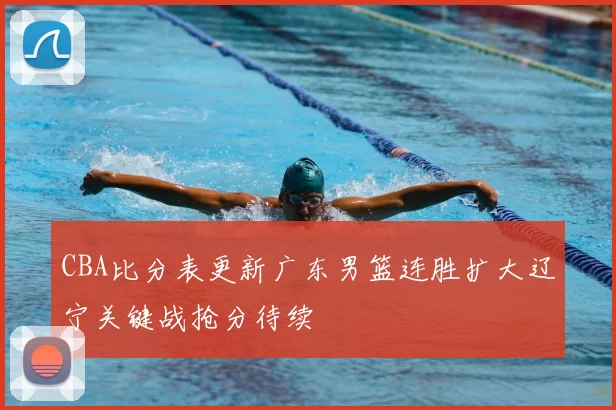 CBA比分表更新广东男篮连胜扩大辽宁关键战抢分待续