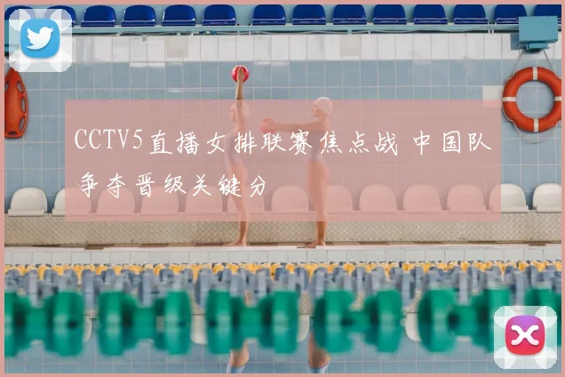 CCTV5直播女排联赛焦点战 中国队争夺晋级关键分